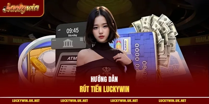 Hướng dẫn rút tiền Luckywin