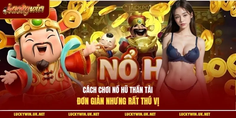 Cách chơi nổ hũ Thần Tài đơn giản nhưng rất thú vị