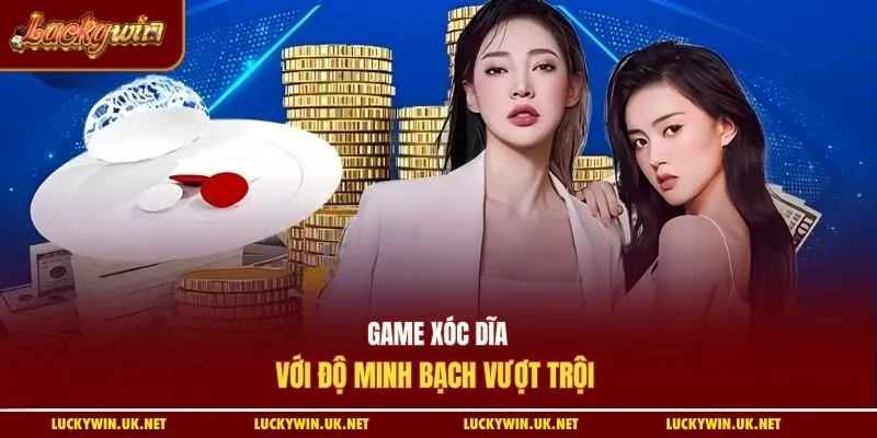 Game xóc dĩa với độ minh bạch vượt trội