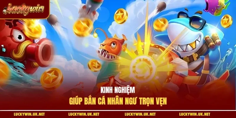 Kinh nghiệm giúp bắn cá nhân ngư trọn vẹn