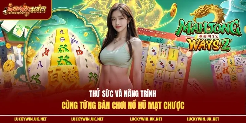 Thử sức và nâng trình cùng từng bàn chơi nổ hũ mạt chược