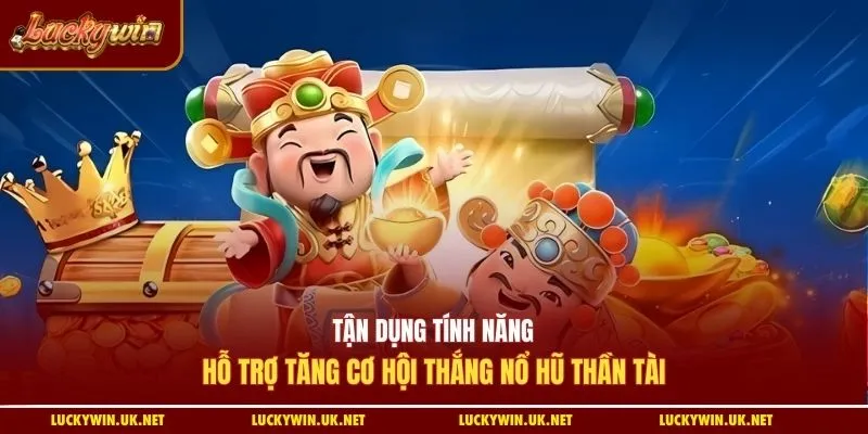 Tận dụng tính năng hỗ trợ tăng cơ hội thắng nổ hũ Thần Tài