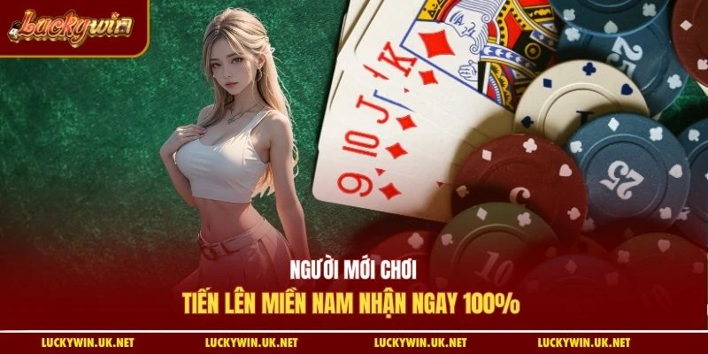 Người mới chơi tiến lên miền Nam nhận ngay 100%